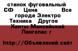 станок фуговальный  СФ-4 › Цена ­ 35 000 - Все города Электро-Техника » Другое   . Ханты-Мансийский,Лангепас г.